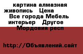 картина алмазная живопись › Цена ­ 2 000 - Все города Мебель, интерьер » Другое   . Мордовия респ.